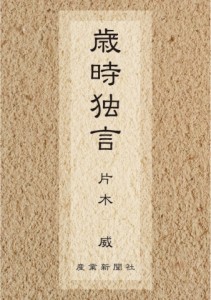 エッセイ集「歳時独言」　片木威・片木アルミニューム社長