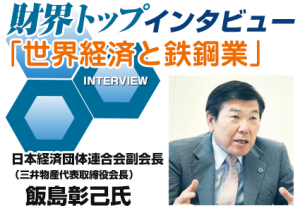 財界トップインタビュー　「世界経済と鉄鋼業」（下）　日本経済団体連合会副会長(三井物産代表取締役会長)飯島彰己氏　新たな鉄鋼需要を創出